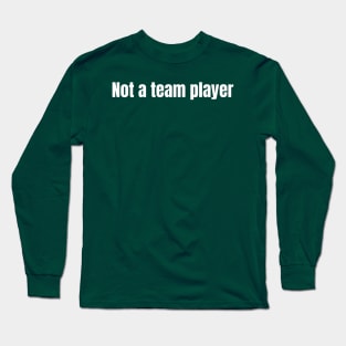 Not a team player Long Sleeve T-Shirt